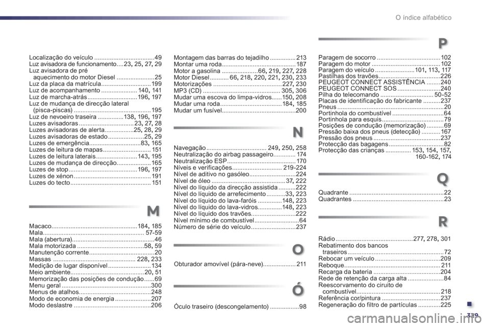 Peugeot 508 Hybrid 2011  Manual do proprietário (in Portuguese) .
329
O índice alfabético
Localização do veículo...................................49Luz avisadora de funcionamento....23,25,27, 29Luz avisadora de préaquecimento do motor Diesel ...............