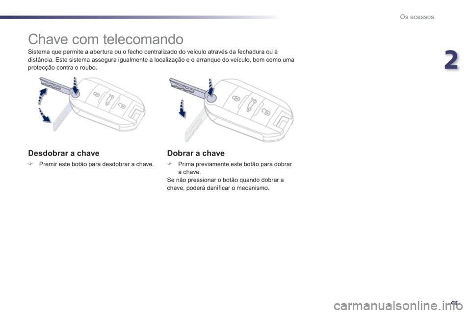 Peugeot 508 Hybrid 2011 Manual do proprietário (in Portuguese) 2
43
Os acessos
Sistema que permite a aber tura ou o fecho centralizado do veículo através da fechadura ou à
distância. Este sistema assegura igualmente a localização e o arranque do veícu Peugeot 508 Hybrid 2011 Manual do proprietário (in Portuguese) 2
43
Os acessos
Sistema que permite a aber tura ou o fecho centralizado do veículo através da fechadura ou à
distância. Este sistema assegura igualmente a localização e o arranque do veícu
