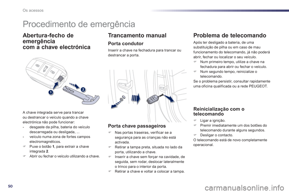 Peugeot 508 Hybrid 2011 Manual do proprietário (in Portuguese) 50
Os acessos
Procedimento de emergência
Abertura-fecho de
emergência
com a chave electrónica
A chave integrada serve para trancar
ou destrancar o veículo quando a chave
electró Peugeot 508 Hybrid 2011 Manual do proprietário (in Portuguese) 50
Os acessos
Procedimento de emergência
Abertura-fecho de
emergência
com a chave electrónica
A chave integrada serve para trancar
ou destrancar o veículo quando a chave
electró