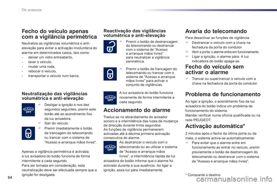 Peugeot 508 Hybrid 2011 Manual do proprietário (in Portuguese) 54
Os acessos
Fecho do veículo apenas
com a vigilância perimétrica
Neutralize as vigilâncias volumétrica e anti-elevação para evitar a activação involuntária do alarme em determinados casos Peugeot 508 Hybrid 2011 Manual do proprietário (in Portuguese) 54
Os acessos
Fecho do veículo apenas
com a vigilância perimétrica
Neutralize as vigilâncias volumétrica e anti-elevação para evitar a activação involuntária do alarme em determinados casos