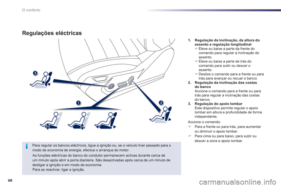 Peugeot 508 Hybrid 2011  Manual do proprietário (in Portuguese) 68
O conforto
Regulações eléctricas
   
Para regular os bancos eléctricos, ligue a ignição ou, se o veículo tiver passado para o modo de economia de energia, efectue o arranque do motor.
1.Regu