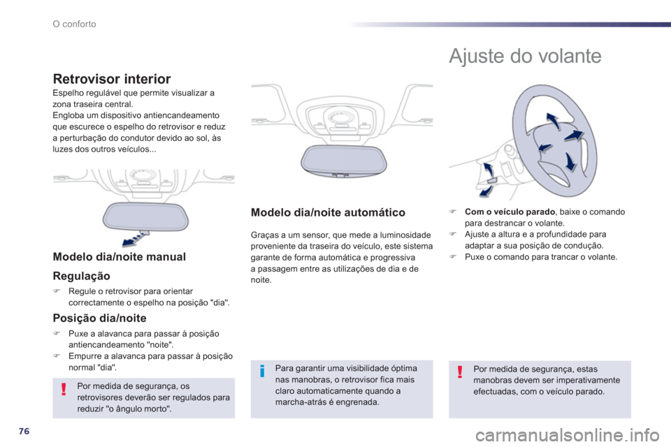 Peugeot 508 Hybrid 2011  Manual do proprietário (in Portuguese) 76
O conforto
Modelo dia/noite automático
 Graças a um sensor, que mede a luminosidade proveniente da traseira do veículo, este sistema
garante de forma automática e progressiva
a passagem entre a