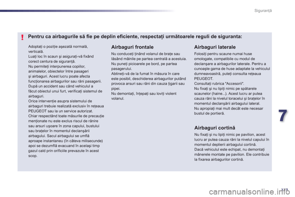 Peugeot 508 Hybrid 2011  Manualul de utilizare (in Romanian) 7
177
Siguranţă
 Adoptaţi o poziţie aşezată normală, 
verticală. 
Luaţi loc 