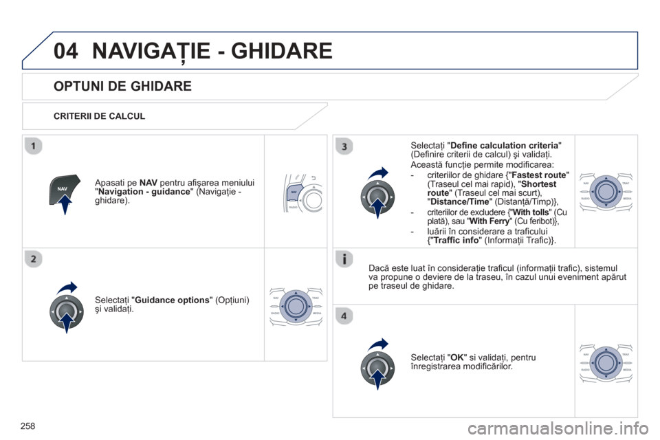 Peugeot 508 Hybrid 2011 Manualul de utilizare (in Romanian)
258
04NAVIGAŢIE - GHIDARE
OPTUNI DE GHIDARE
CRITERII DE CALCUL
Selectaţi "Guidance options " (Opţiuni)
ş i validaţi.
Selecta
ţi " OK " si validaţi, pentru înregistrarea modi Peugeot 508 Hybrid 2011 Manualul de utilizare (in Romanian)
258
04NAVIGAŢIE - GHIDARE
OPTUNI DE GHIDARE
CRITERII DE CALCUL
Selectaţi "Guidance options " (Opţiuni)
ş i validaţi.
Selecta
ţi " OK " si validaţi, pentru înregistrarea modi