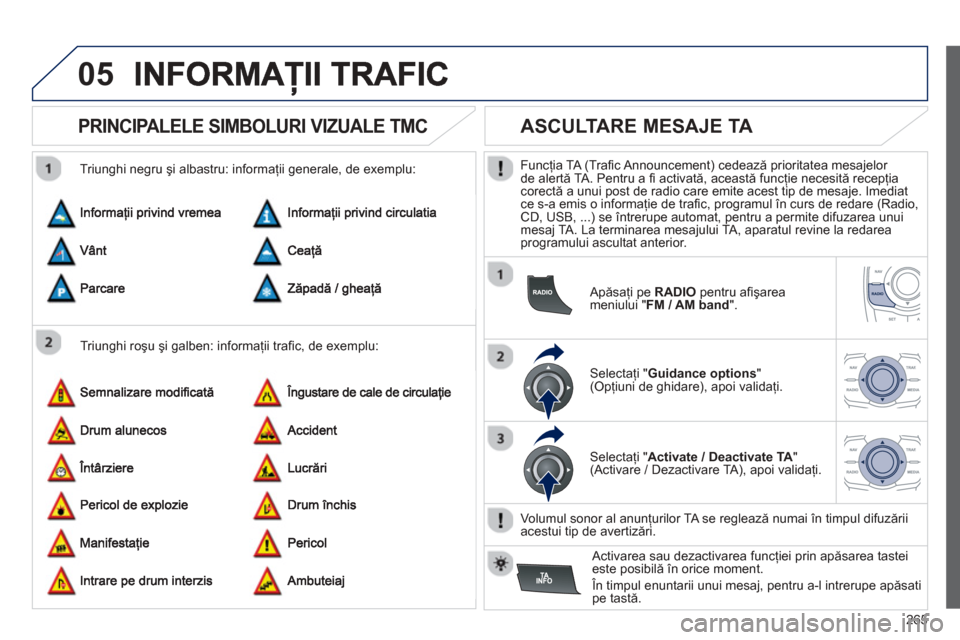 Peugeot 508 Hybrid 2011  Manualul de utilizare (in Romanian) 
265
05
       
PRINCIPALELE SIMBOLURI VIZUALE TMC 
  Triunghi roşu  şi galben: informaţii traﬁ c, de exemplu:
  Triunghi negru 
şi albastru: informa
ţii generale, de exemplu: 
       
ASCULTAR