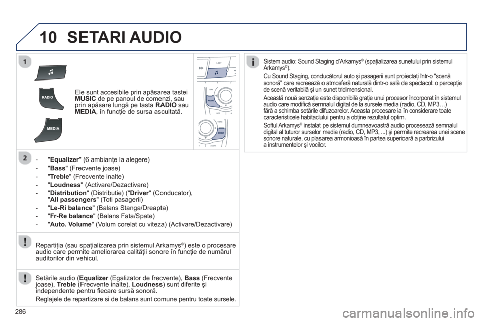 Peugeot 508 Hybrid 2011 Manualul de utilizare (in Romanian)
286
10SETARI AUDIO
Ele sunt accesibile prin apăsarea tastei MUSICde pe panoul de comenzi, sau
prin ap ăsare lungă pe tasta RADIOsau MEDIA, în funcţie de sursa ascultat ă.
-"
Equalizer" (6 a Peugeot 508 Hybrid 2011 Manualul de utilizare (in Romanian)
286
10SETARI AUDIO
Ele sunt accesibile prin apăsarea tastei MUSICde pe panoul de comenzi, sau
prin ap ăsare lungă pe tasta RADIOsau MEDIA, în funcţie de sursa ascultat ă.
-"
Equalizer" (6 a
