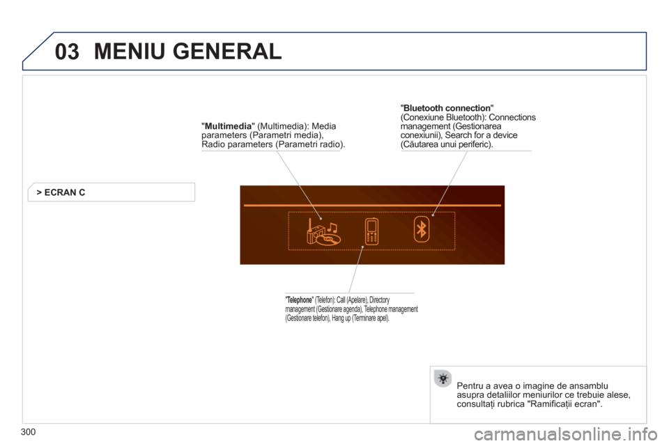 Peugeot 508 Hybrid 2011  Manualul de utilizare (in Romanian) 03
300
  MENIU GENERAL 
 
 
" Multimedia 
" (Multimedia): Media 
parameters (Parametri media), Radio parameters (Parametri radio).  
> E
CRAN C   
 
 
" Te l ephone" (Telefon): Call (Apelare), Directo