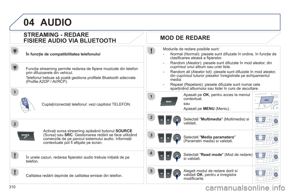 Peugeot 508 Hybrid 2011 Manualul de utilizare (in Romanian) 310
04AUDIO
STREAMING - REDARE
FISIERE AUDIO VIA BLUETOOTH
În funcţie de compatibilitatea telefonului
Cupla
ţi/conectaţi telefonul: vezi capitolul TELEFON. Func
ţia streaming Peugeot 508 Hybrid 2011 Manualul de utilizare (in Romanian) 310
04AUDIO
STREAMING - REDARE
FISIERE AUDIO VIA BLUETOOTH
În funcţie de compatibilitatea telefonului
Cupla
ţi/conectaţi telefonul: vezi capitolul TELEFON. Func
ţia streaming