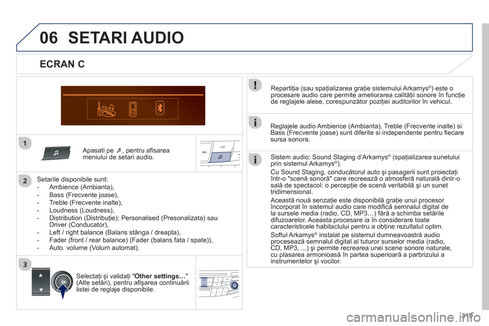 Peugeot 508 Hybrid 2011  Manualul de utilizare (in Romanian) 319
06
   Apasati pe  �‘, pentru aﬁ sareameniului de setari audio.  
   
Setarile disponibile sunt:
   
 
-  Ambience (Ambianta), 
   
-  Bass (Frecvente joase), 
   
-  Treble (Frecvente inalte),