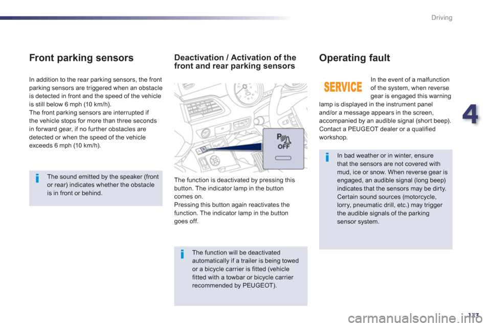 Peugeot 508 Hybrid Dag 2012.5  Owners Manual 4
133
Driving
   In bad weather or in winter, ensure that the sensors are not covered with mud, ice or snow. When reverse gear isengaged, an audible signal (long beep)indicates that the sensors may be