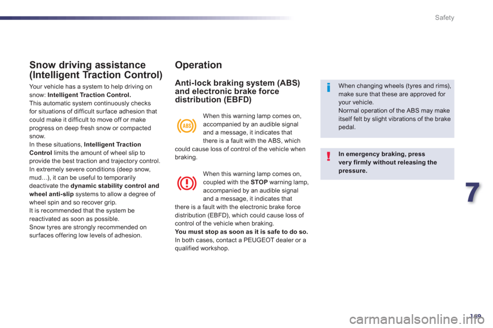 Peugeot 508 Hybrid Dag 2012.5  Owners Manual 7
169
Safety
Snow driving assistance 
(Intelligent Traction Control)
  Your vehicle has a system to help driving on snow: Intelligent Traction Control. This automatic system continuously checks for si
