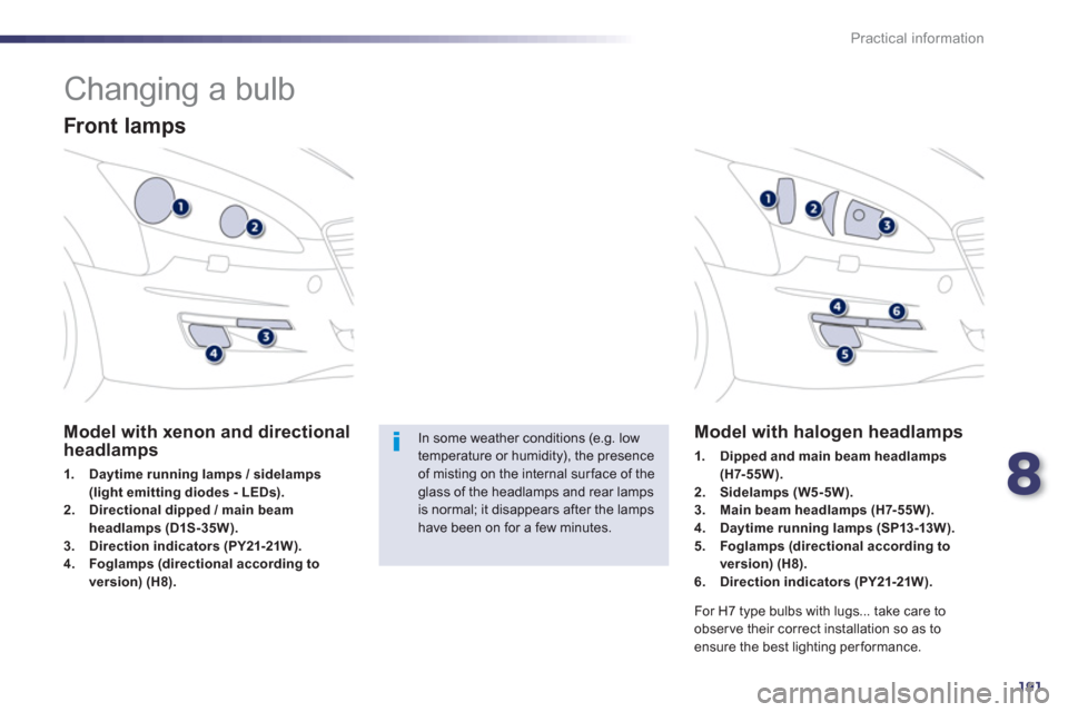Peugeot 508 Hybrid Dag 2012.5  Owners Manual 8
191
Practical information
   
 
 
 
 
 
 
 
 
 
 
Changing a bulb 
 
 
Front lamps
Model with xenon and directionalheadlamps 
1.Daytime running lamps / sidelamps (light emitting diodes - LEDs).2.Dir