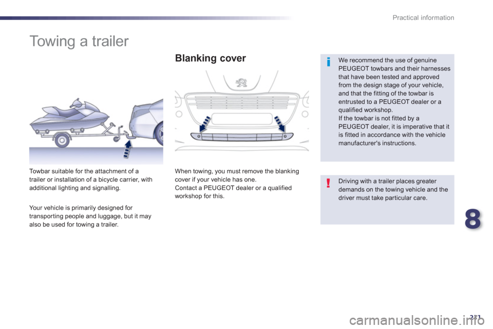 Peugeot 508 Hybrid Dag 2012.5  Owners Manual 8
211
Practical information
   
 
 
 
 
 
 
 
Towing a trailer  
 
 
We recommend the use of genuine PEUGEOT towbars and their harnesses that have been tested and approvedfrom the design stage of your