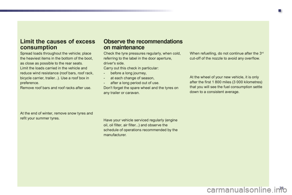 Peugeot 508 Hybrid Dag 2012.5 Owners Guide .
21
Limit the causes of excess
consumption
Spread loads throughout the vehicle; placethe heaviest items in the bottom of the boot,as close as possible to the rear seats.Limit the loads carried in the