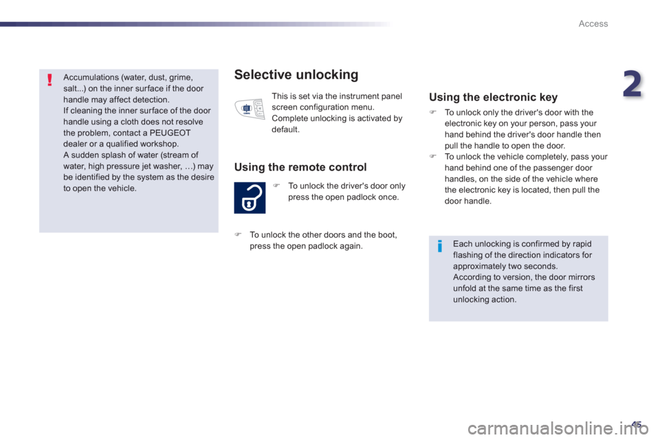 Peugeot 508 Hybrid Dag 2012.5 Service Manual 2
45
Access
Selective unlocking 
�)To unlock the drivers door onlypress the open padlock once.
Using the remote control
  This is set via the instrument panelscreen configuration menu. 
 Complete unl