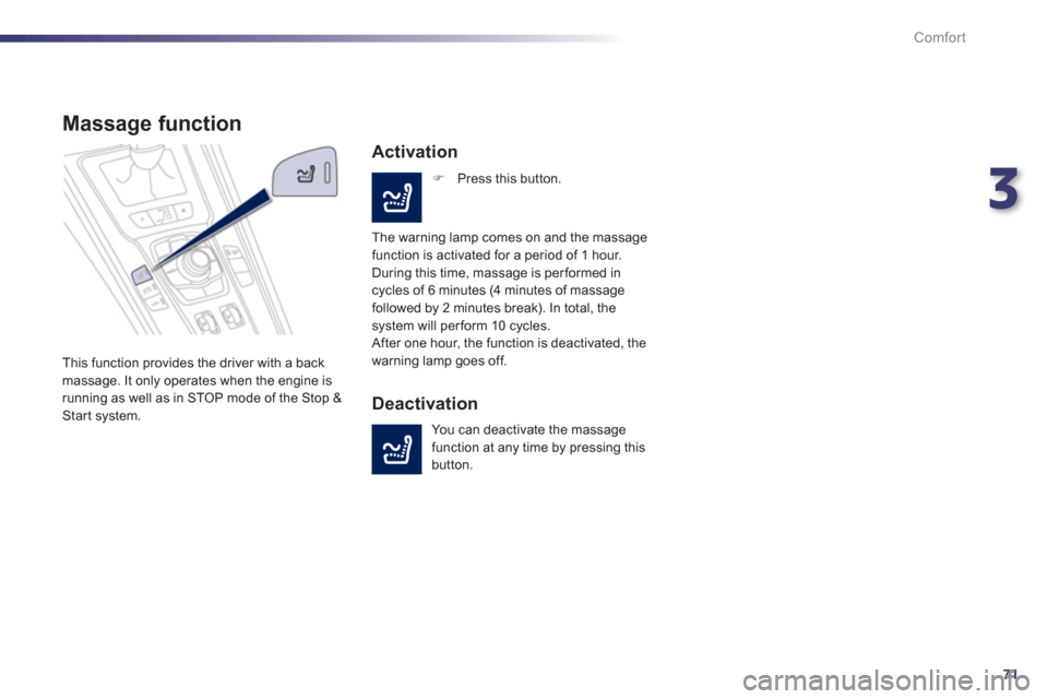 Peugeot 508 Hybrid Dag 2012.5  Owners Manual 3
71
Comfort
Massage function
  This function provides the driver with a back massage. It only operates when the engine is
running as well as in STOP mode of the Stop &Start system. 
Activation
�)   P