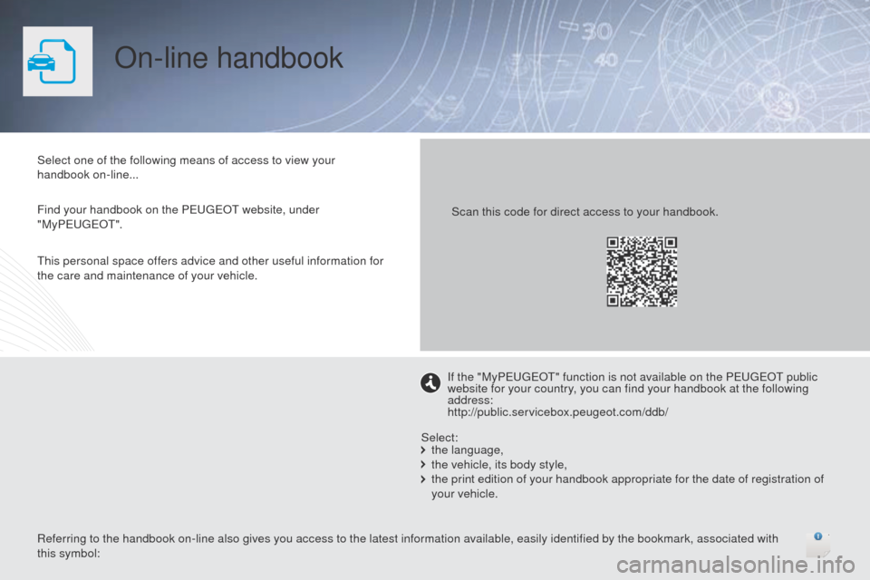 Peugeot 508 RXH 2016 Owners Manual On-line handbook
Select one of the following means of access to view your
handbook on-line...
Find your handbook on the Peuge
Ot w
ebsite, under
"My Peuge
Ot". S
can this code for direct access to Peugeot 508 RXH 2016 Owners Manual On-line handbook
Select one of the following means of access to view your
handbook on-line...
Find your handbook on the Peuge
Ot w
ebsite, under
"My Peuge
Ot". S
can this code for direct access to