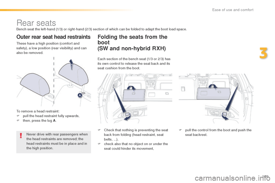 Peugeot 508 RXH 2016  Owners Manual 109
508_en_Chap03_ergonomie-et-confort_ed01-2016
Rear seatsBench seat the left-hand (1/3) or right-hand (2/3) section of which can be folded to adapt the boot load space.
Outer rear seat head restrain