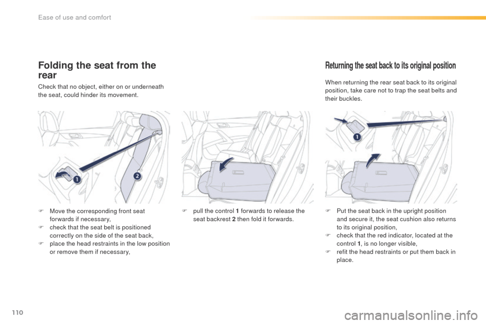 Peugeot 508 RXH 2016  Owners Manual 110
508_en_Chap03_ergonomie-et-confort_ed01-2016
Folding the seat from the 
rear
Check that no object, either on or underneath 
the seat, could hinder its movement.
Returning the seat back to its orig