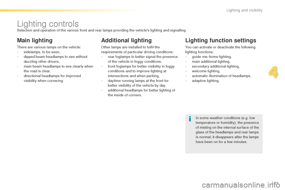 Peugeot 508 RXH 2016  Owners Manual 117
508_en_Chap04_eclairage-et-visibilite_ed01-2016
Lighting controlsSelection and operation of the various front and rear lamps providing the vehicles lighting and signalling.
Main lighting
there ar