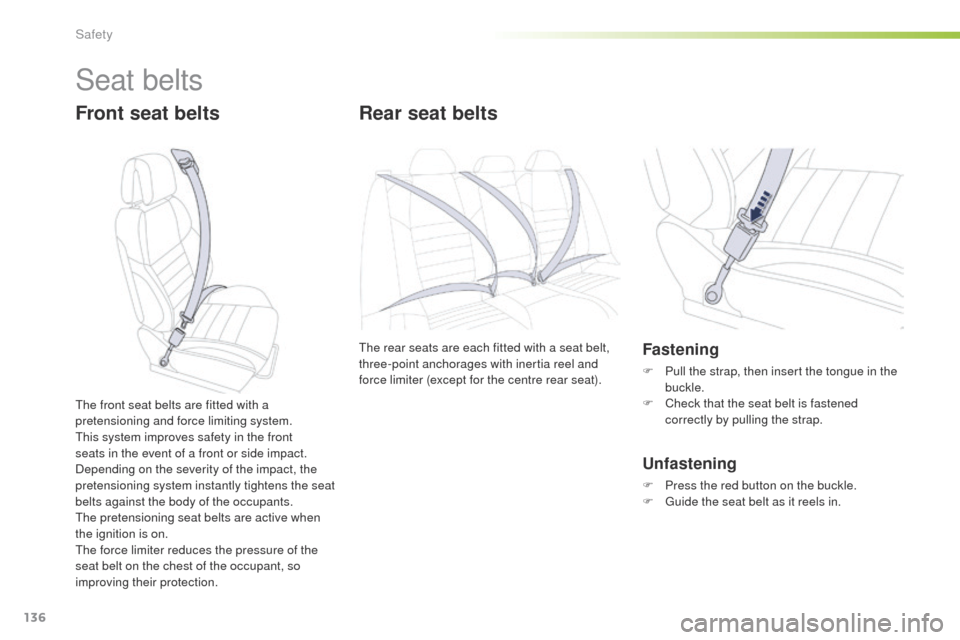 Peugeot 508 RXH 2016  Owners Manual 136
508_en_Chap05_securite_ed01-2016
Seat belts
Front seat beltsRear seat belts
the rear seats are each fitted with a seat belt, 
three-point anchorages with inertia reel and 
force limiter (except fo