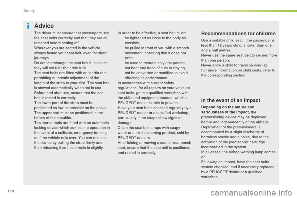 Peugeot 508 RXH 2016  Owners Manual 138
508_en_Chap05_securite_ed01-2016
the driver must ensure that passengers use 
the seat belts correctly and that they are all 
fastened before setting off.
Wherever you are seated in the vehicle, 
a