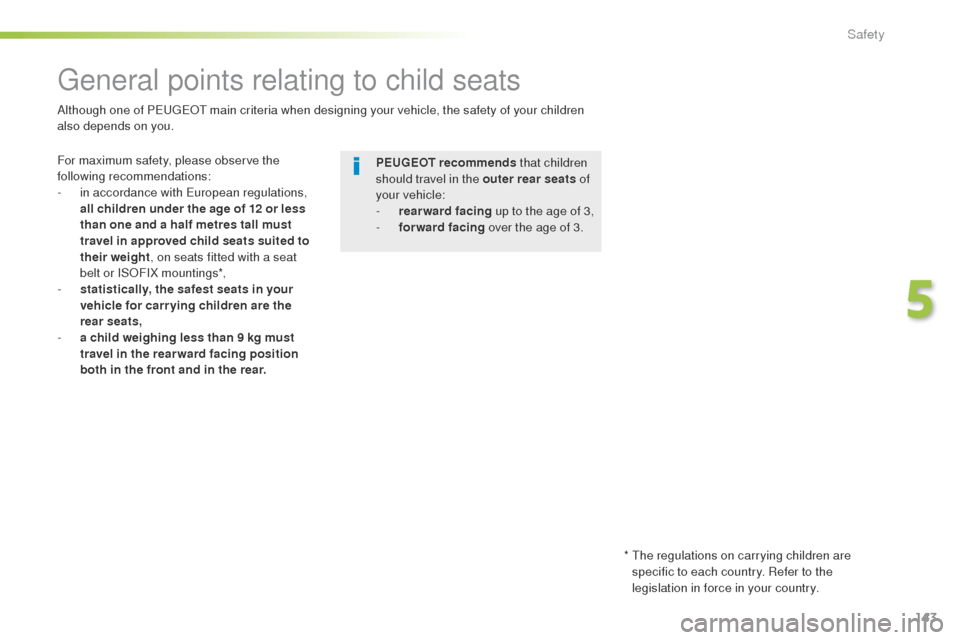 Peugeot 508 RXH 2016  Owners Manual 143
508_en_Chap05_securite_ed01-2016
general points relating to child seats
For maximum safety, please observe the 
following recommendations:
- 
i
 n accordance with  e
u
 ropean regulations, 
all ch