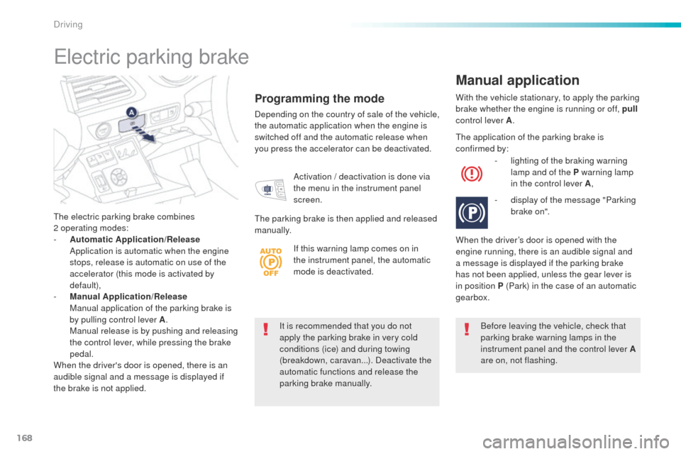 Peugeot 508 RXH 2016  Owners Manual 168
508_en_Chap06_conduite_ed01-2016
It is recommended that you do not 
apply the parking brake in very cold 
conditions (ice) and during towing 
(breakdown, caravan...). Deactivate the 
automatic fun