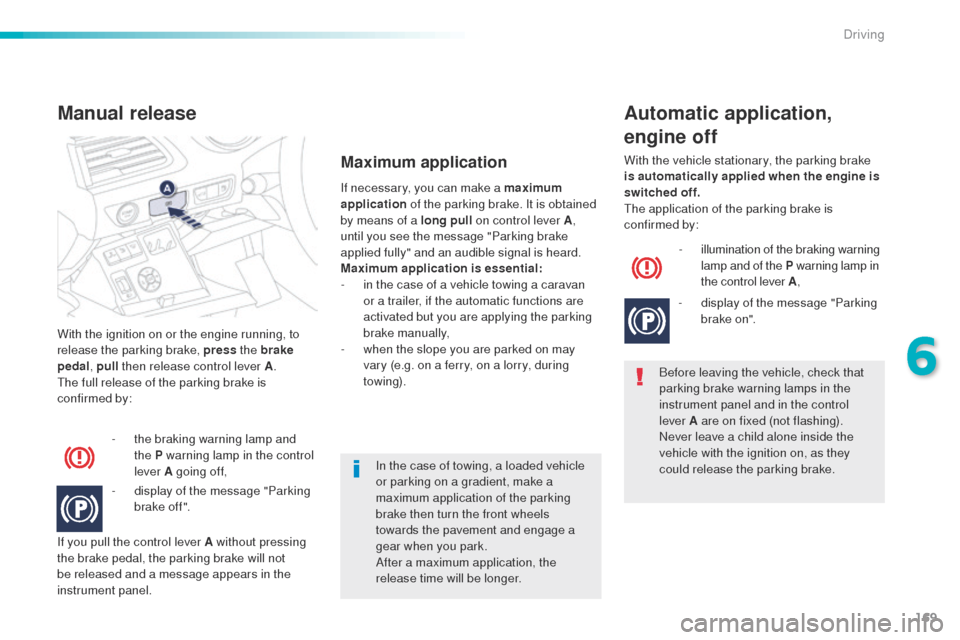 Peugeot 508 RXH 2016  Owners Manual 169
508_en_Chap06_conduite_ed01-2016
With the ignition on or the engine running, to 
release the parking brake, press the brake 
pedal , pull then release control lever A .
th

e full release of the p