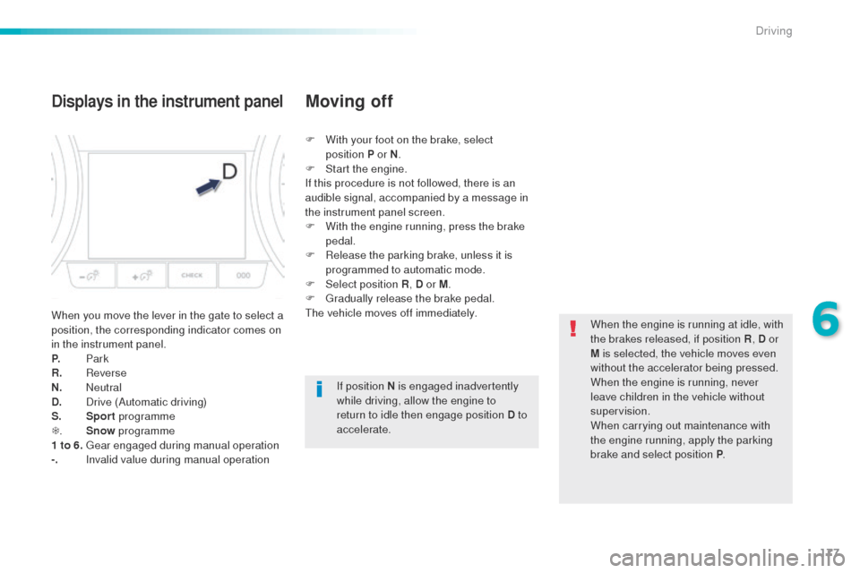 Peugeot 508 RXH 2016  Owners Manual 177
508_en_Chap06_conduite_ed01-2016
Displays in the instrument panel
When you move the lever in the gate to select a 
position, the corresponding indicator comes on 
in the instrument panel.
P.
 
Par