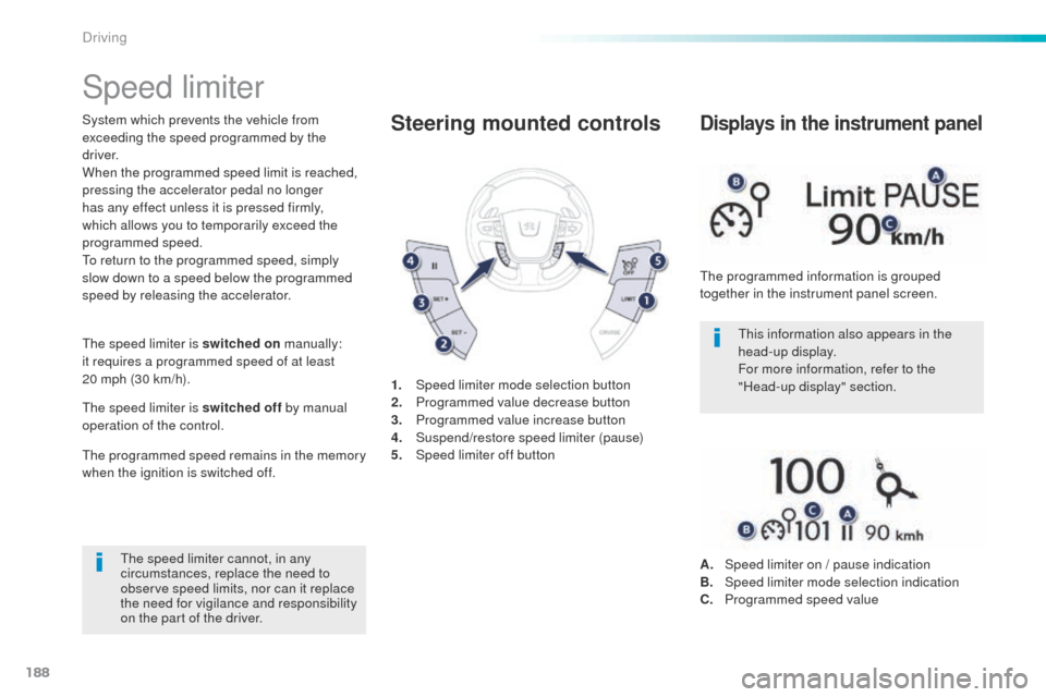 Peugeot 508 RXH 2016 Owners Manual 188
508_en_Chap06_conduite_ed01-2016
Speed limiter
System which prevents the vehicle from
exceeding the speed programmed by the
driver.
When the programmed speed limit is reached,
pressing the acce Peugeot 508 RXH 2016 Owners Manual 188
508_en_Chap06_conduite_ed01-2016
Speed limiter
System which prevents the vehicle from
exceeding the speed programmed by the
driver.
When the programmed speed limit is reached,
pressing the acce