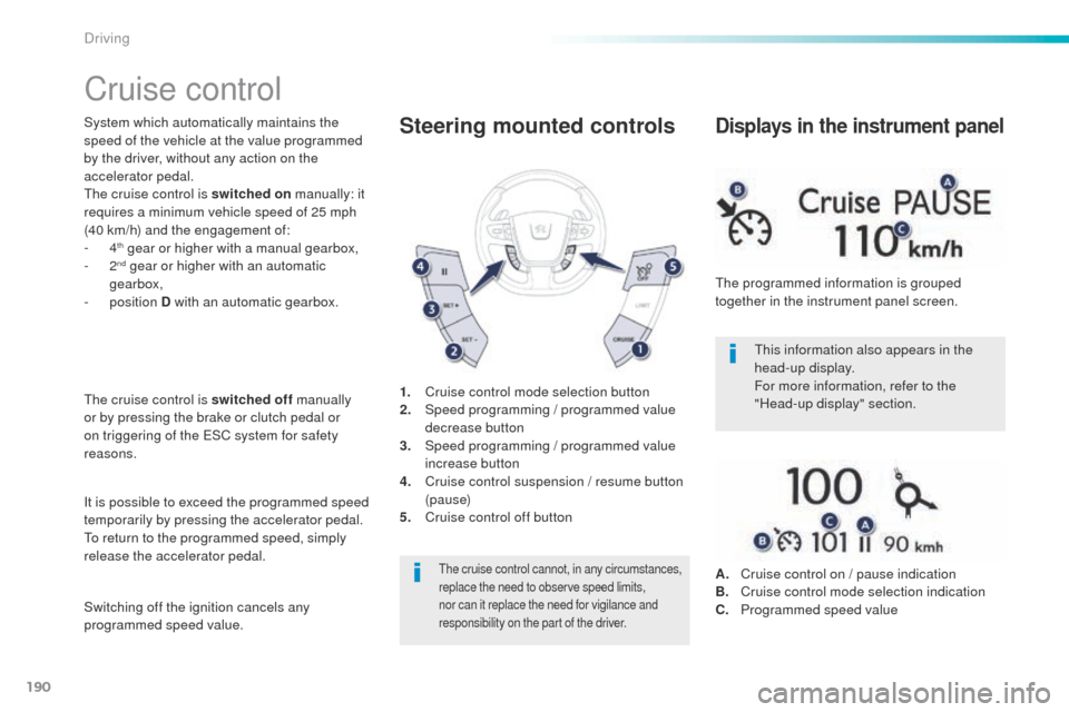 Peugeot 508 RXH 2016  Owners Manual 190
508_en_Chap06_conduite_ed01-2016
Cruise control
System which automatically maintains the 
speed of the vehicle at the value programmed 
by the driver, without any action on the 
accelerator pedal.