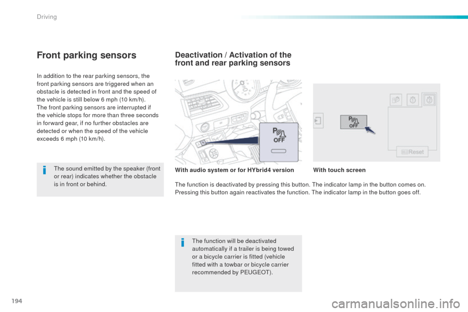 Peugeot 508 RXH 2016  Owners Manual 194
508_en_Chap06_conduite_ed01-2016
In addition to the rear parking sensors, the 
front parking sensors are triggered when an 
obstacle is detected in front and the speed of 
the vehicle is still bel