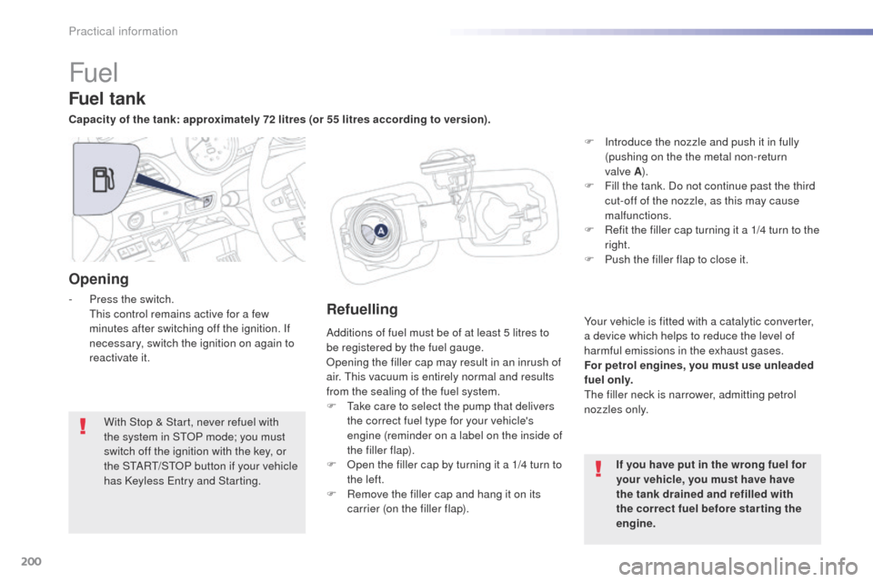 Peugeot 508 RXH 2016  Owners Manual 200
508_en_Chap07_info-pratiques_ed01-2016
Fuel
Additions of fuel must be of at least 5 litres to 
be registered by the fuel gauge.
Opening the filler cap may result in an inrush of 
air. t
h
 is vacu