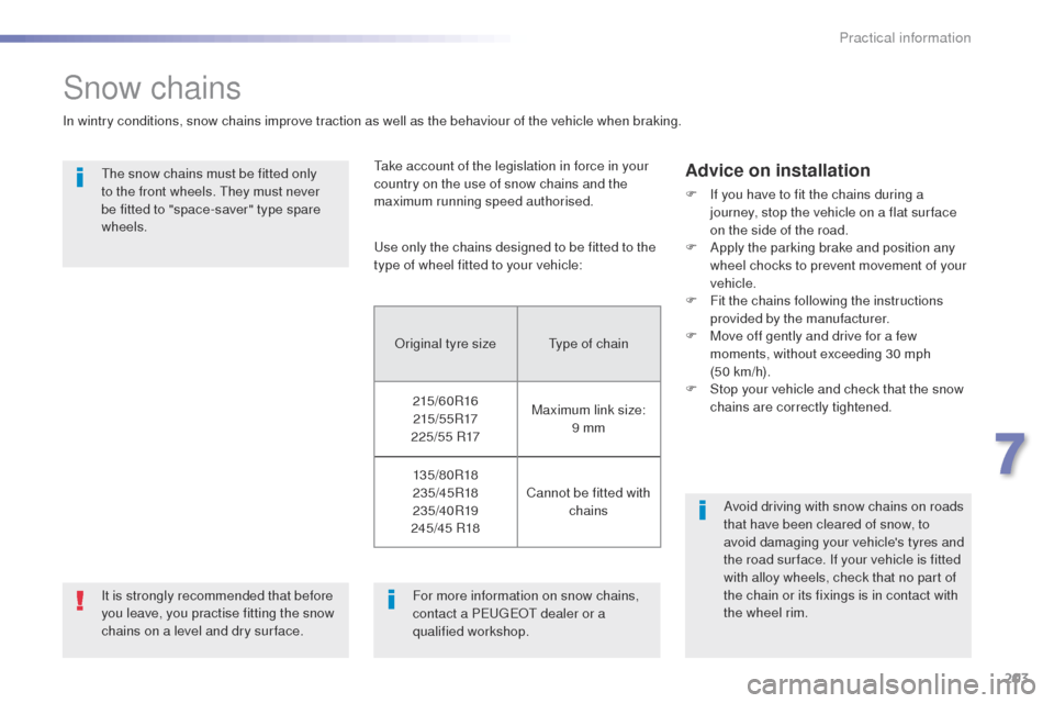 Peugeot 508 RXH 2016  Owners Manual 203
508_en_Chap07_info-pratiques_ed01-2016
Snow chains
In wintry conditions, snow chains improve traction as well as the behaviour of the vehicle when braking.
th
e snow chains must be fitted only 
to