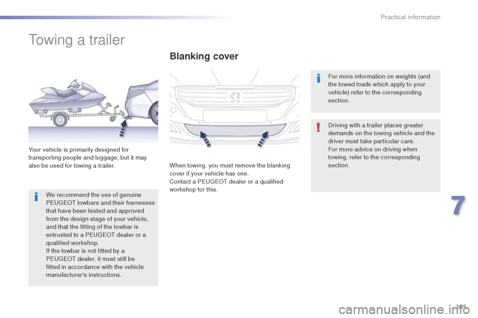 Peugeot 508 RXH 2016  Owners Manual 205
508_en_Chap07_info-pratiques_ed01-2016
towing a trailer
Driving with a trailer places greater 
demands on the towing vehicle and the 
driver must take particular care.
For more advice on driving w