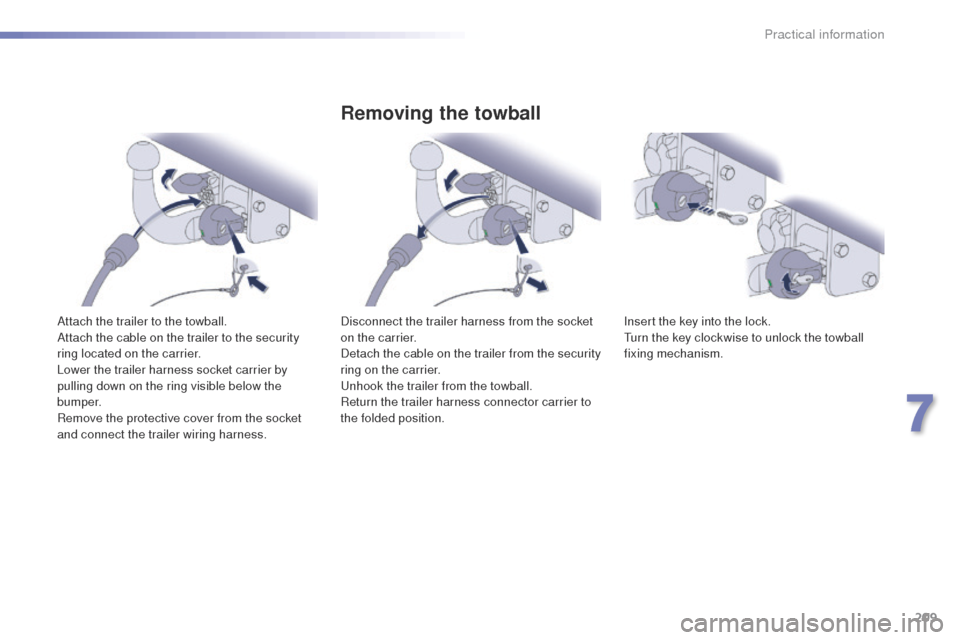 Peugeot 508 RXH 2016  Owners Manual 209
508_en_Chap07_info-pratiques_ed01-2016
Attach the trailer to the towball.
Attach the cable on the trailer to the security 
ring located on the carrier.
Lower the trailer harness socket carrier by 