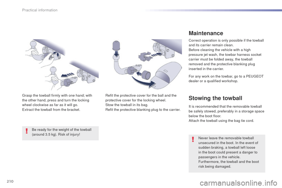 Peugeot 508 RXH 2016  Owners Manual 210
508_en_Chap07_info-pratiques_ed01-2016
Maintenance
Correct operation is only possible if the towball 
and its carrier remain clean.
Before cleaning the vehicle with a high 
pressure jet wash, the 