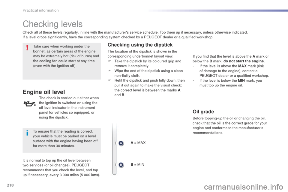 Peugeot 508 RXH 2016  Owners Manual 218
508_en_Chap07_info-pratiques_ed01-2016
Checking levels
take care when working under the 
bonnet, as certain areas of the engine 
may be extremely hot (risk of burns) and 
the cooling fan could sta