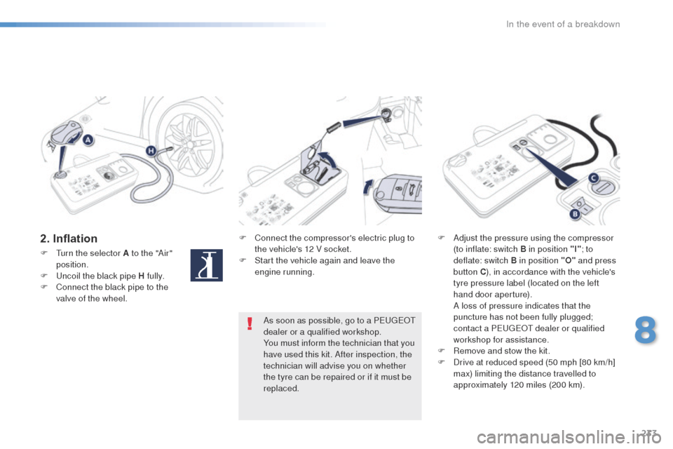 Peugeot 508 RXH 2016  Owners Manual 233
508_en_Chap08_en-cas-de-pannes_ed01-2016
2. InflationF Connect the compressors electric plug to the vehicles 12 V socket.
F
 
S
 tart the vehicle again and leave the 
engine running. F
 A djust 