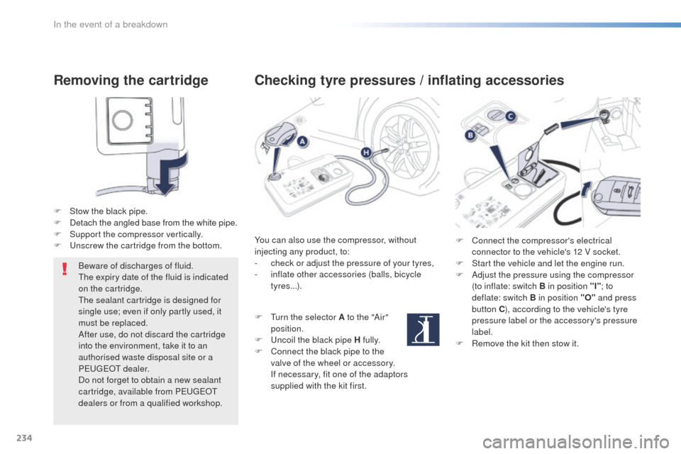 Peugeot 508 RXH 2016  Owners Manual 234
508_en_Chap08_en-cas-de-pannes_ed01-2016
Removing the cartridge
F Stow the black pipe.
F D etach the angled base from the white pipe.
F
 
S
 upport the compressor vertically.
F
  u
n
 screw the ca