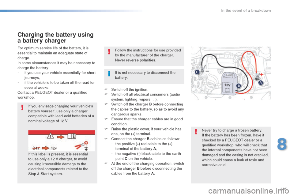 Peugeot 508 RXH 2016  Owners Manual 255
508_en_Chap08_en-cas-de-pannes_ed01-2016
Follow the instructions for use provided 
by the manufacturer of the charger.
Never reverse polarities.
For optimum service life of the battery, it is 
ess