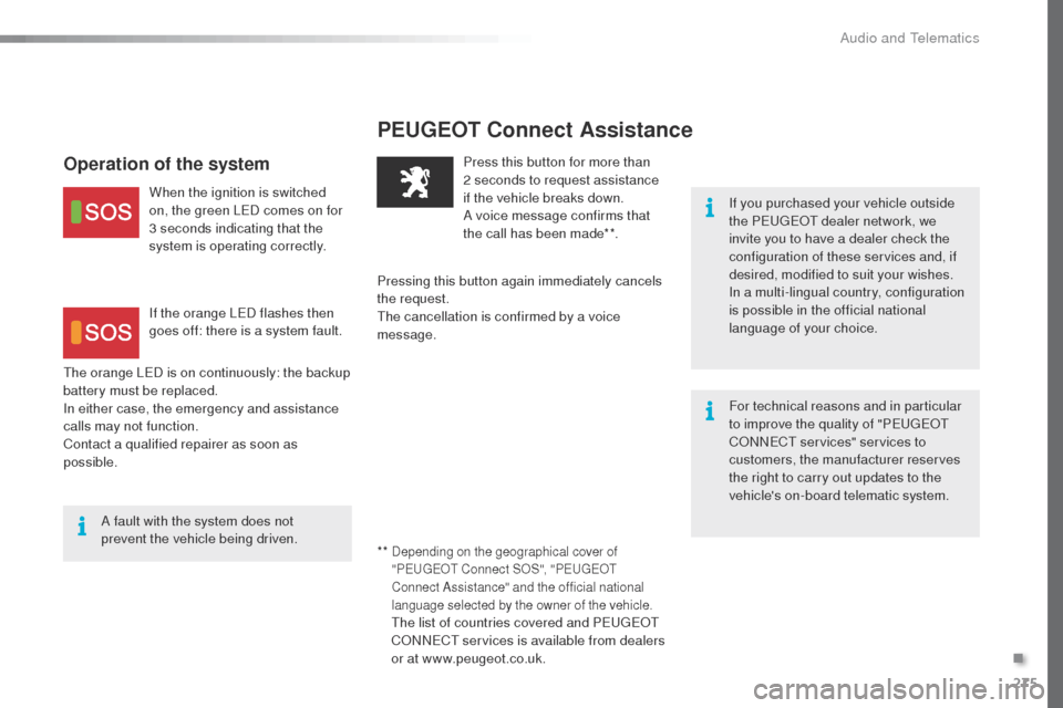 Peugeot 508 RXH 2016 Owners Guide 275
508_en_Chap10a_BtA_ed01-2016
PEUGEOT Connect Assistance
If you purchased your vehicle outside 
the Pe
ugeOt  dealer network, we 
invite you to have a dealer check the 
configuration of these servi