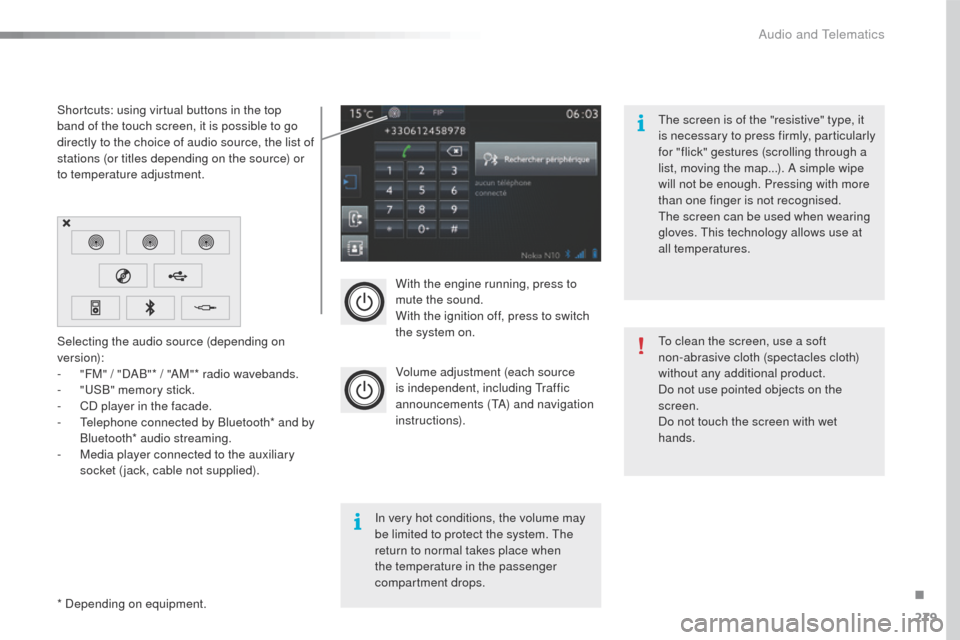 Peugeot 508 RXH 2016  Owners Manual 279
508_en_Chap10c_SMegplus_ed01-2016
With the engine running, press to 
mute the sound.
With the ignition off, press to switch 
the system on.
Volume adjustment (each source 
is independent, includin