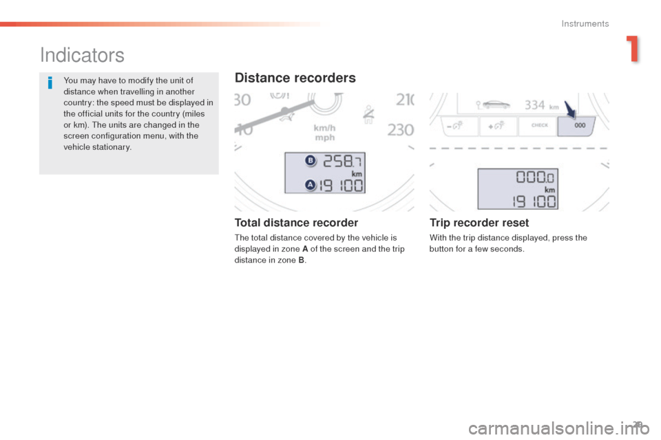 Peugeot 508 RXH 2016  Owners Manual 29
508 _en_Chap01_instrument-bord_ed01-2016
Total distance recorder
the total distance covered by the vehicle is 
displayed in zone A of the screen and the trip 
distance in zone B.
Trip recorder rese