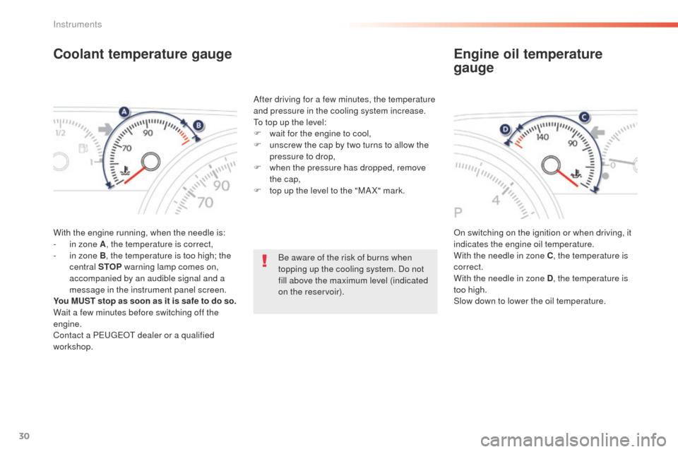 Peugeot 508 RXH 2016 Owners Guide 30
508 _en_Chap01_instrument-bord_ed01-2016
Coolant temperature gauge
With the engine running, when the needle is:
- i n zone A , the temperature is correct,
-
 
i
 n zone B, the temperature is too hi