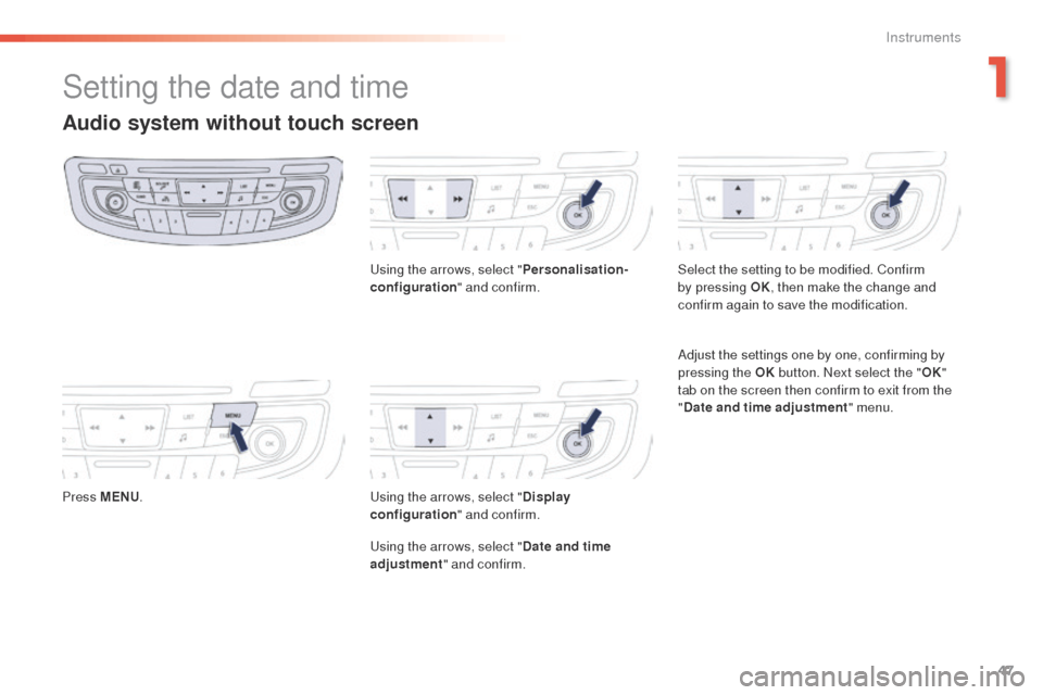 Peugeot 508 RXH 2016 Service Manual 47
508 _en_Chap01_instrument-bord_ed01-2016
Setting the date and time
Audio system without touch screen
Press MENU.
us
ing the arrows, select "
Personalisation-
configuration " and confirm.us ing the Peugeot 508 RXH 2016 Service Manual 47
508 _en_Chap01_instrument-bord_ed01-2016
Setting the date and time
Audio system without touch screen
Press MENU.
us
ing the arrows, select "
Personalisation-
configuration " and confirm.us ing the