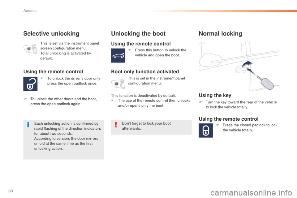Peugeot 508 RXH 2016  Owners Manual 50
508_en_Chap02_ouvertures_ed01-2016
Selective unlockingUnlocking the boot
Using the remote control
Boot only function activated
Dont forget to lock your boot 
afterwards.ea
ch unlocking action is c