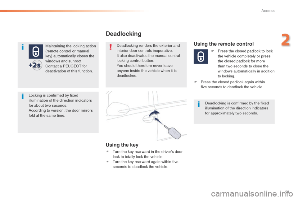 Peugeot 508 RXH 2016  Owners Manual 51
508_en_Chap02_ouvertures_ed01-2016
Maintaining the locking action 
(remote control or manual 
key) automatically closes the 
windows and sunroof.
Contact a P
e
uge
Ot
  for 
deactivation of this fu