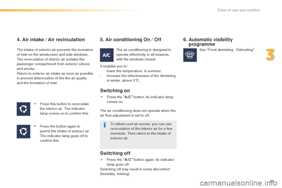Peugeot 508 RXH 2016  Owners Manual 87
508_en_Chap03_ergonomie-et-confort_ed01-2016
4. Air intake / Air recirculation
F Press this button to recirculate the interior air.  th e indicator 
lamp comes on to confirm this.
F
 
P
 ress the b